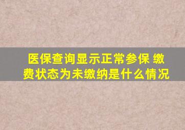 医保查询显示正常参保 缴费状态为未缴纳是什么情况